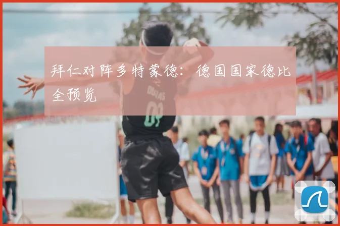 拜仁对阵多特蒙德:德国国家德比全预览