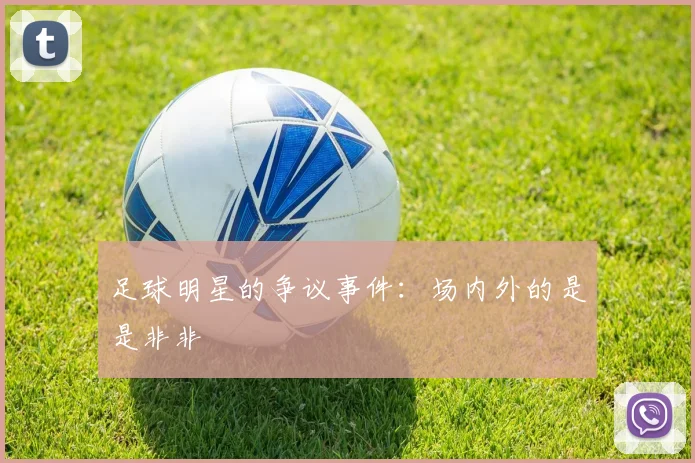 足球明星的争议事件:场内外的是是非非