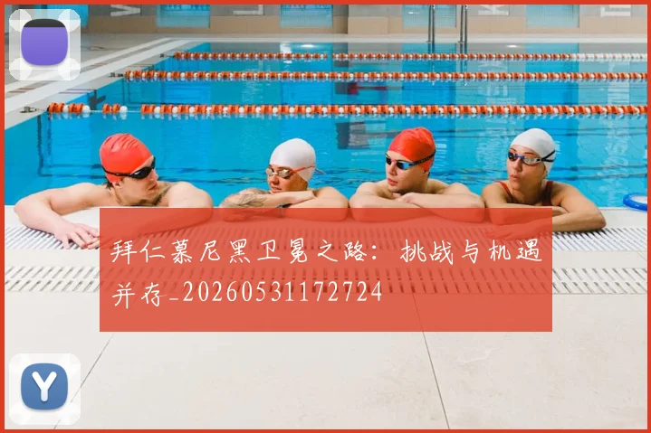 拜仁慕尼黑卫冕之路：挑战与机遇并存_20260531172724