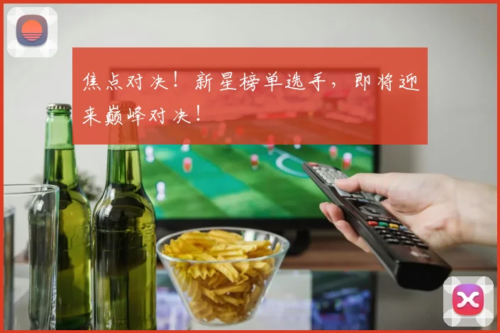 焦点对决!新星榜单选手,即将迎来巅峰对决!