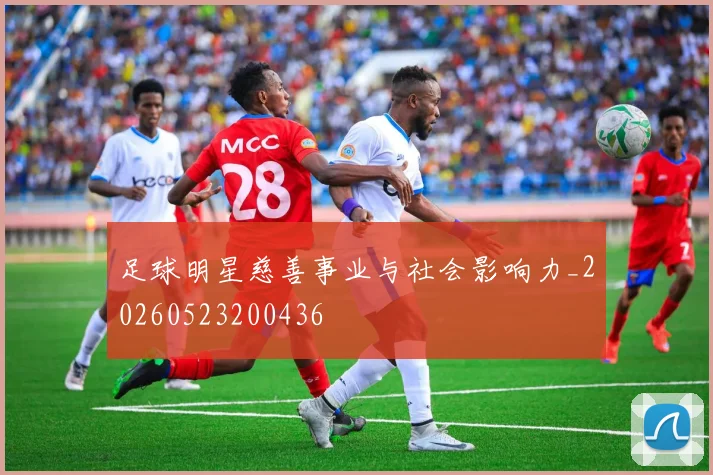 足球明星慈善事业与社会影响力_20260523200436